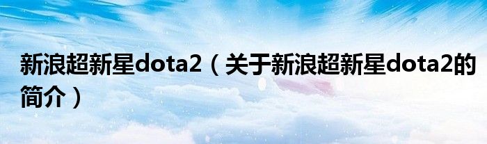 新浪超新星dota2（關于新浪超新星dota2的簡介）