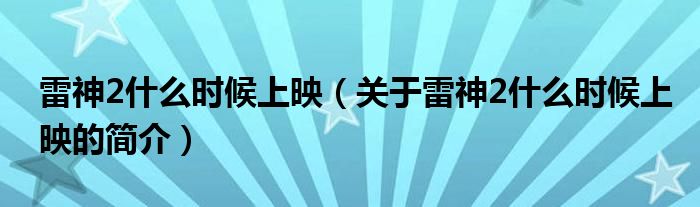 雷神2什么時(shí)候上映（關(guān)于雷神2什么時(shí)候上映的簡(jiǎn)介）