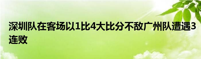 深圳隊(duì)在客場以1比4大比分不敵廣州隊(duì)遭遇3連敗