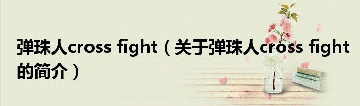 彈珠人cross fight（關(guān)于彈珠人cross fight的簡(jiǎn)介）