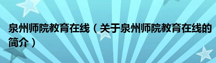 泉州師院教育在線（關于泉州師院教育在線的簡介）