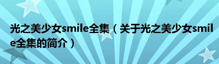 光之美少女smile全集（關于光之美少女smile全集的簡介）