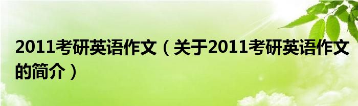 2011考研英語作文（關于2011考研英語作文的簡介）