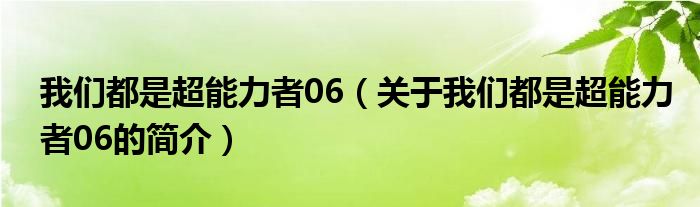 我們都是超能力者06（關(guān)于我們都是超能力者06的簡介）