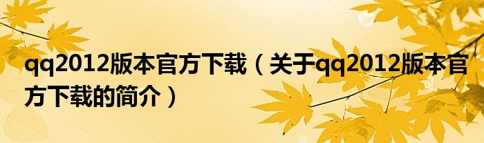 qq2012版本官方下載（關(guān)于qq2012版本官方下載的簡(jiǎn)介）