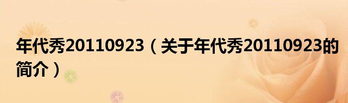 年代秀20110923（關(guān)于年代秀20110923的簡(jiǎn)介）