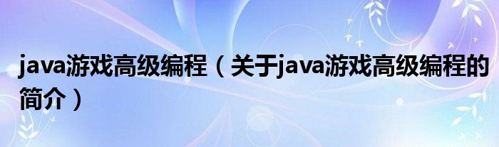 java游戲高級(jí)編程（關(guān)于java游戲高級(jí)編程的簡(jiǎn)介）