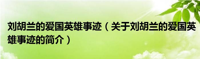 劉胡蘭的愛國英雄事跡（關(guān)于劉胡蘭的愛國英雄事跡的簡介）