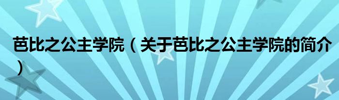 芭比之公主學院（關于芭比之公主學院的簡介）