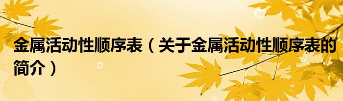 金屬活動性順序表（關于金屬活動性順序表的簡介）