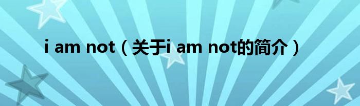 i am not（關(guān)于i am not的簡介）