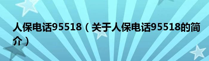 人保電話95518（關于人保電話95518的簡介）