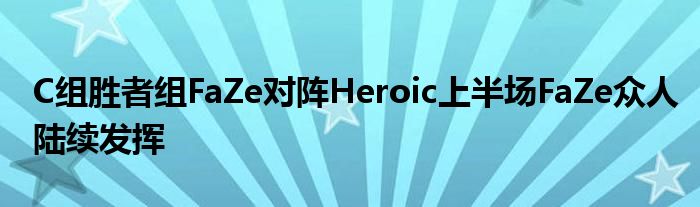 C組勝者組FaZe對(duì)陣Heroic上半場(chǎng)FaZe眾人陸續(xù)發(fā)揮