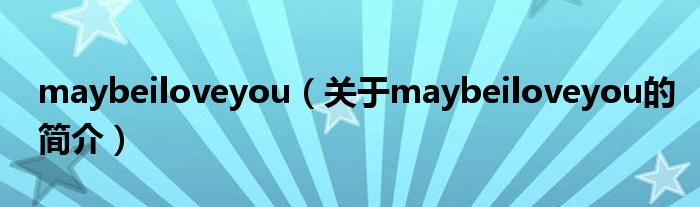 maybeiloveyou（關(guān)于maybeiloveyou的簡介）