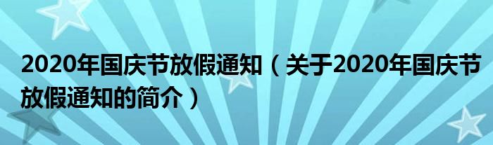 2020年國慶節(jié)放假通知（關(guān)于2020年國慶節(jié)放假通知的簡介）