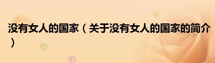 沒有女人的國(guó)家（關(guān)于沒有女人的國(guó)家的簡(jiǎn)介）