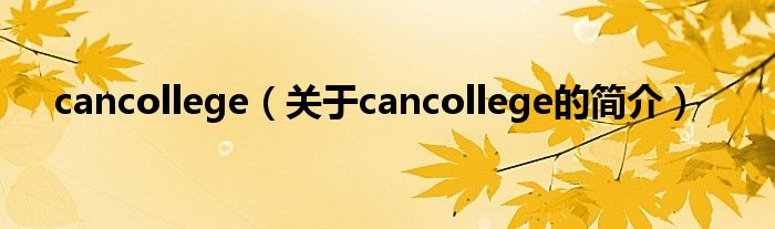 cancollege（關(guān)于cancollege的簡介）