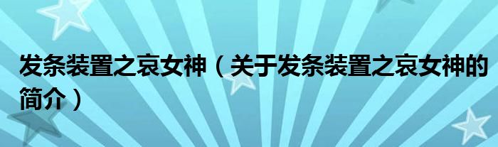 發(fā)條裝置之哀女神（關于發(fā)條裝置之哀女神的簡介）