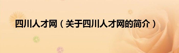 四川人才網(wǎng)（關(guān)于四川人才網(wǎng)的簡介）