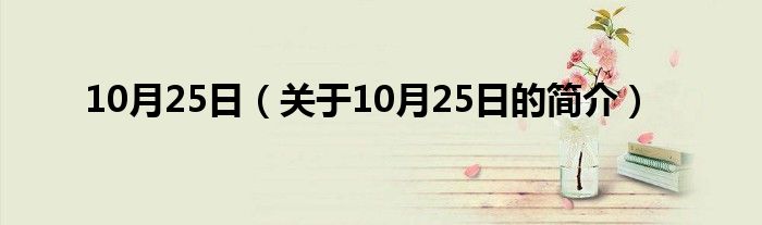 10月25日（關于10月25日的簡介）