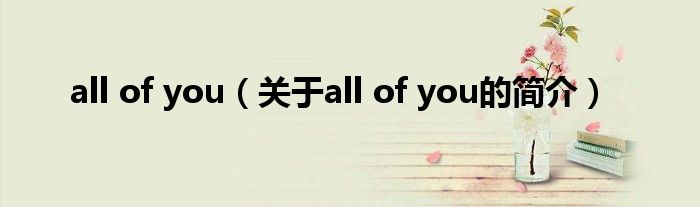 all of you（關(guān)于all of you的簡介）