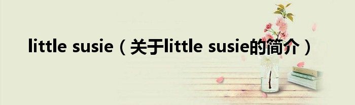 little susie（關(guān)于little susie的簡介）