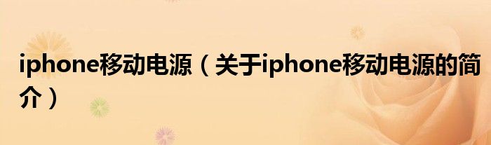 iphone移動電源（關(guān)于iphone移動電源的簡介）