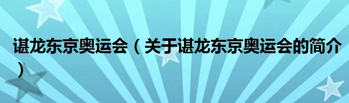 諶龍東京奧運(yùn)會(huì)（關(guān)于諶龍東京奧運(yùn)會(huì)的簡介）