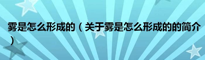 霧是怎么形成的（關于霧是怎么形成的的簡介）