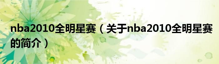 nba2010全明星賽（關(guān)于nba2010全明星賽的簡(jiǎn)介）