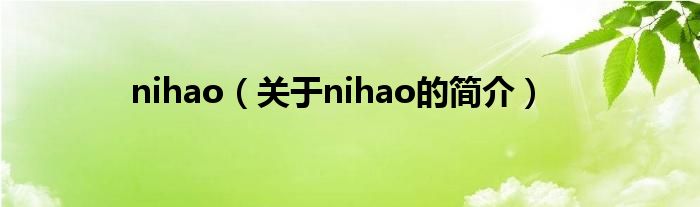 nihao（關(guān)于nihao的簡(jiǎn)介）