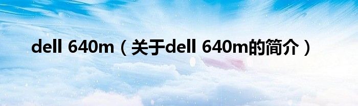 dell 640m（關(guān)于dell 640m的簡(jiǎn)介）