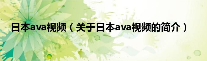 日本ava視頻（關(guān)于日本ava視頻的簡(jiǎn)介）