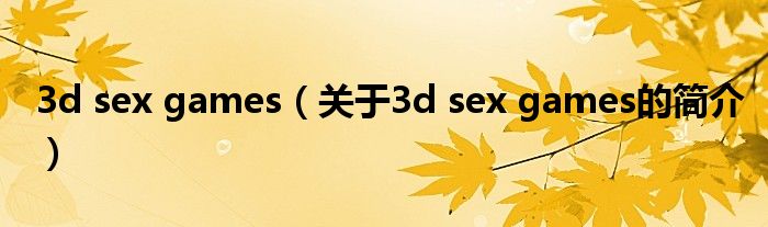 3d sex games（關(guān)于3d sex games的簡(jiǎn)介）