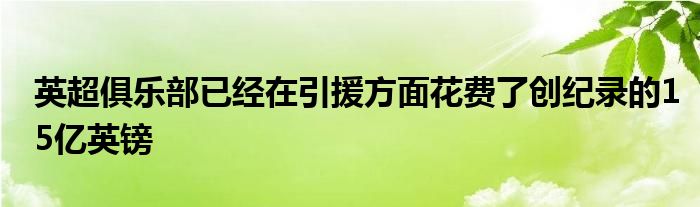 英超俱樂部已經(jīng)在引援方面花費了創(chuàng)紀(jì)錄的15億英鎊