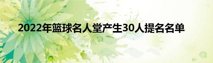 2022年籃球名人堂產生30人提名名單