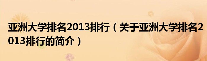 亞洲大學排名2013排行（關(guān)于亞洲大學排名2013排行的簡介）