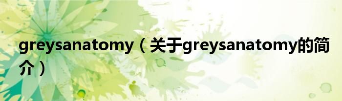 greysanatomy（關(guān)于greysanatomy的簡介）