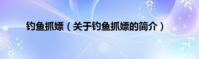 釣魚(yú)抓嫖（關(guān)于釣魚(yú)抓嫖的簡(jiǎn)介）