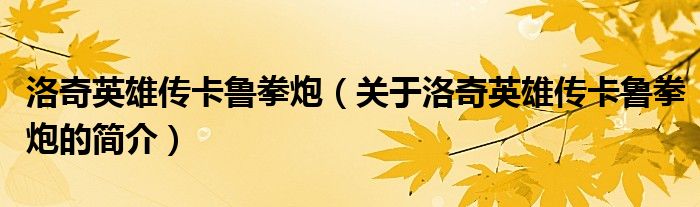 洛奇英雄傳卡魯拳炮（關(guān)于洛奇英雄傳卡魯拳炮的簡(jiǎn)介）