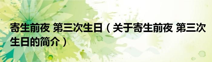 寄生前夜 第三次生日（關(guān)于寄生前夜 第三次生日的簡(jiǎn)介）