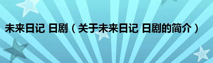 未來日記 日?。P(guān)于未來日記 日劇的簡(jiǎn)介）