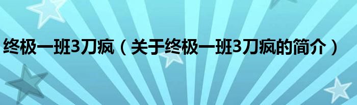 終極一班3刀瘋（關于終極一班3刀瘋的簡介）