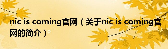 nic is coming官網(wǎng)（關(guān)于nic is coming官網(wǎng)的簡(jiǎn)介）