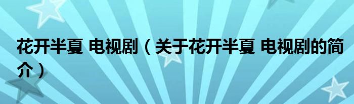 花開半夏 電視?。P(guān)于花開半夏 電視劇的簡介）