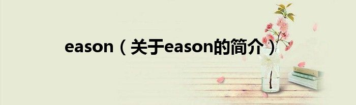 eason（關(guān)于eason的簡(jiǎn)介）