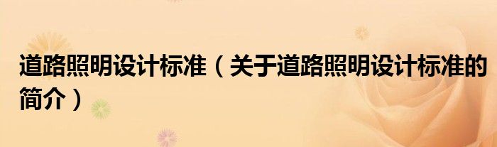 道路照明設(shè)計(jì)標(biāo)準(zhǔn)（關(guān)于道路照明設(shè)計(jì)標(biāo)準(zhǔn)的簡(jiǎn)介）