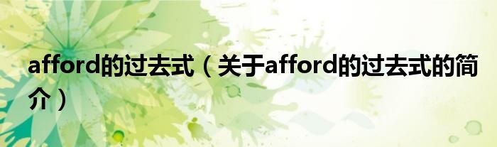 afford的過去式（關于afford的過去式的簡介）