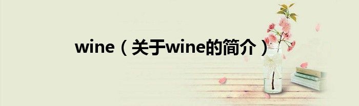 wine（關(guān)于wine的簡(jiǎn)介）