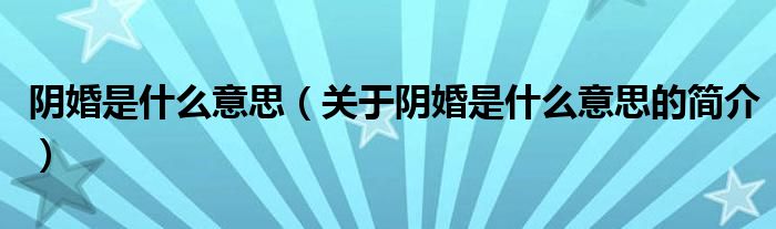 陰婚是什么意思（關(guān)于陰婚是什么意思的簡介）